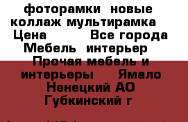 фоторамки  новые (коллаж-мультирамка) › Цена ­ 700 - Все города Мебель, интерьер » Прочая мебель и интерьеры   . Ямало-Ненецкий АО,Губкинский г.